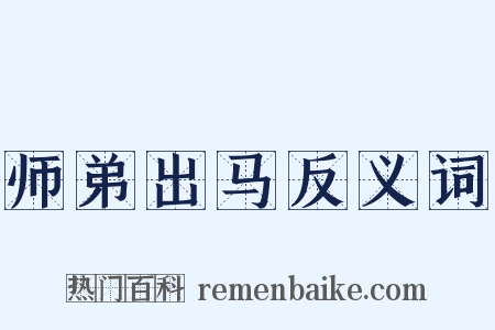 师弟出马反义词是什么意思的图片